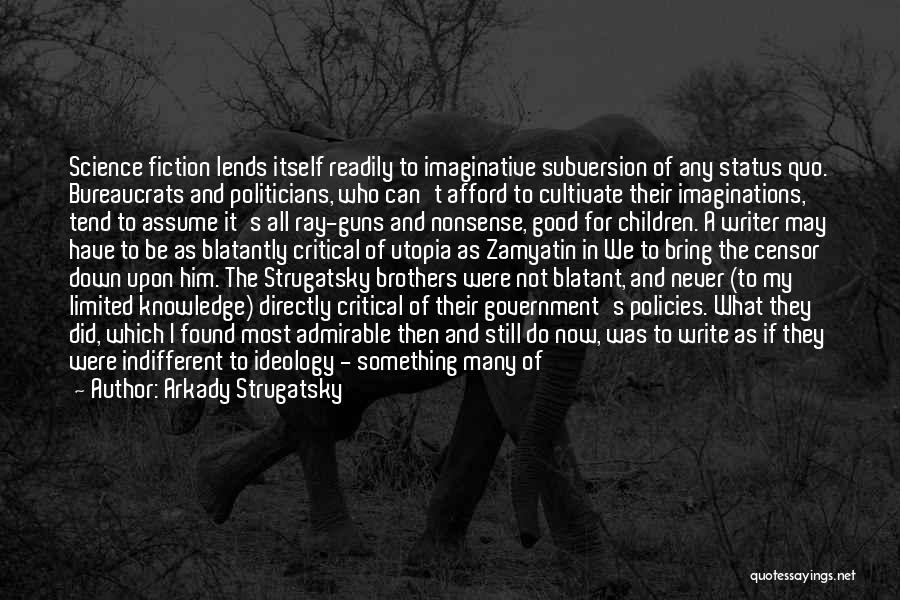 Arkady Strugatsky Quotes: Science Fiction Lends Itself Readily To Imaginative Subversion Of Any Status Quo. Bureaucrats And Politicians, Who Can't Afford To Cultivate