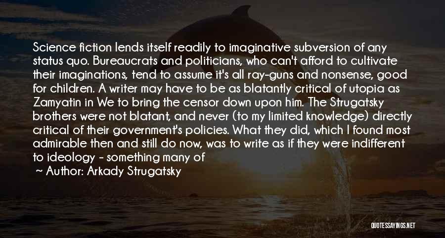 Arkady Strugatsky Quotes: Science Fiction Lends Itself Readily To Imaginative Subversion Of Any Status Quo. Bureaucrats And Politicians, Who Can't Afford To Cultivate