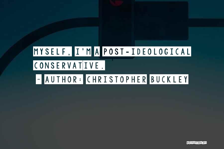Christopher Buckley Quotes: Myself, I'm A Post-ideological Conservative.
