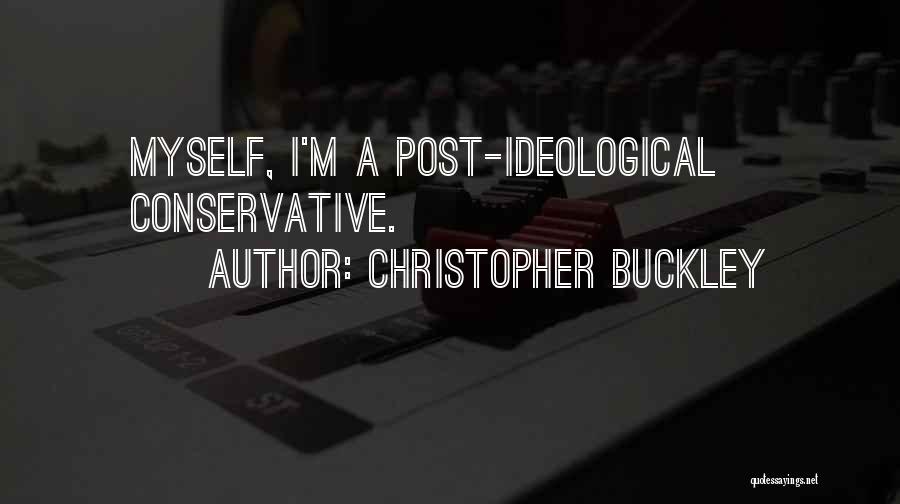 Christopher Buckley Quotes: Myself, I'm A Post-ideological Conservative.