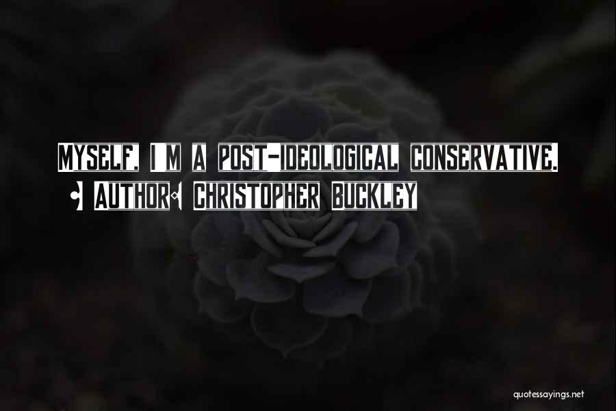 Christopher Buckley Quotes: Myself, I'm A Post-ideological Conservative.