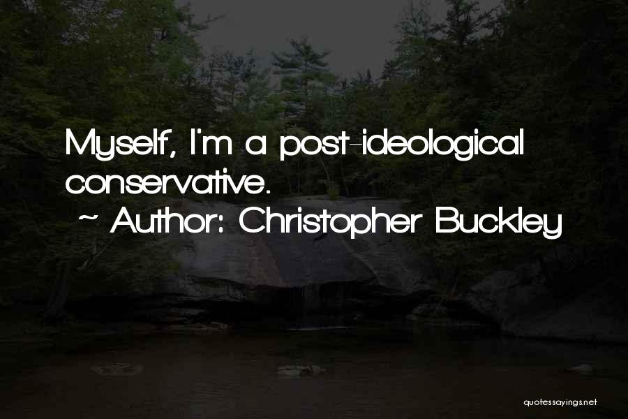 Christopher Buckley Quotes: Myself, I'm A Post-ideological Conservative.