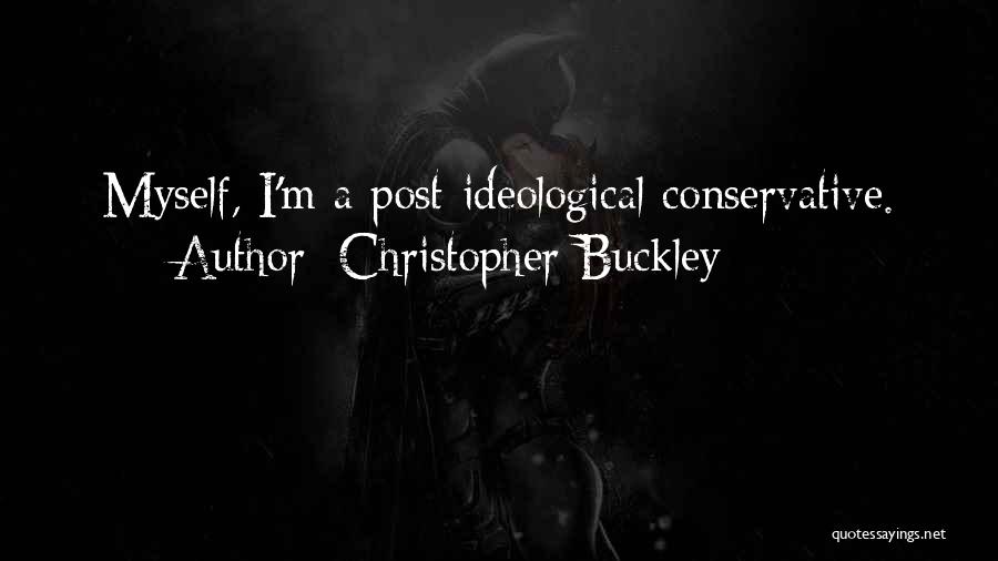 Christopher Buckley Quotes: Myself, I'm A Post-ideological Conservative.