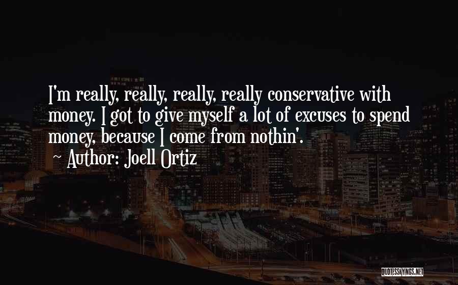 Joell Ortiz Quotes: I'm Really, Really, Really, Really Conservative With Money. I Got To Give Myself A Lot Of Excuses To Spend Money,