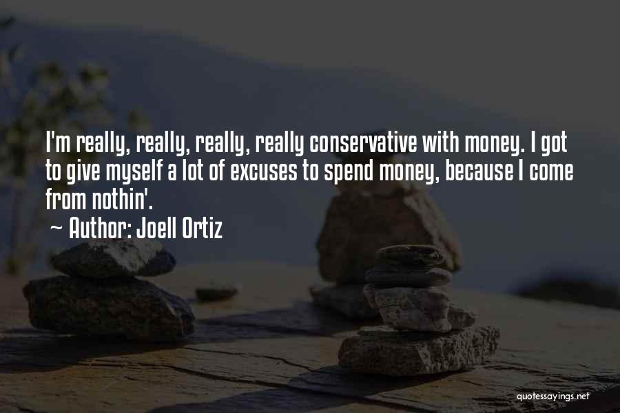Joell Ortiz Quotes: I'm Really, Really, Really, Really Conservative With Money. I Got To Give Myself A Lot Of Excuses To Spend Money,