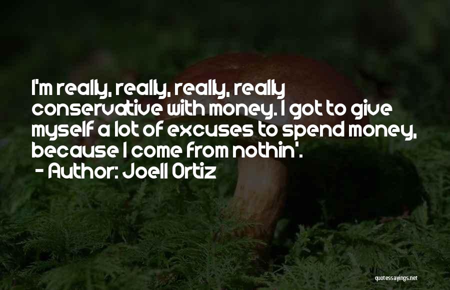 Joell Ortiz Quotes: I'm Really, Really, Really, Really Conservative With Money. I Got To Give Myself A Lot Of Excuses To Spend Money,