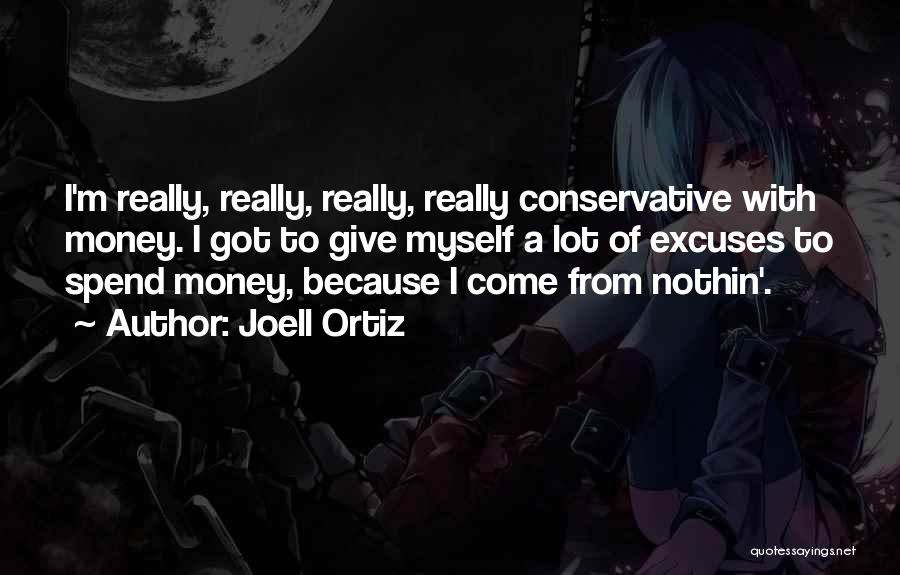 Joell Ortiz Quotes: I'm Really, Really, Really, Really Conservative With Money. I Got To Give Myself A Lot Of Excuses To Spend Money,