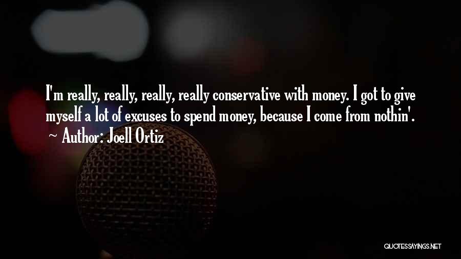 Joell Ortiz Quotes: I'm Really, Really, Really, Really Conservative With Money. I Got To Give Myself A Lot Of Excuses To Spend Money,