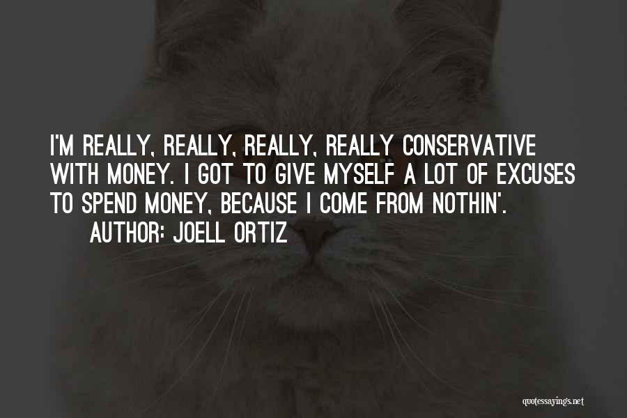 Joell Ortiz Quotes: I'm Really, Really, Really, Really Conservative With Money. I Got To Give Myself A Lot Of Excuses To Spend Money,