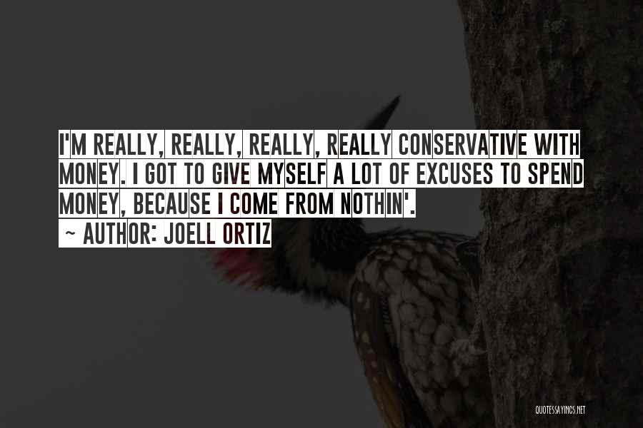 Joell Ortiz Quotes: I'm Really, Really, Really, Really Conservative With Money. I Got To Give Myself A Lot Of Excuses To Spend Money,