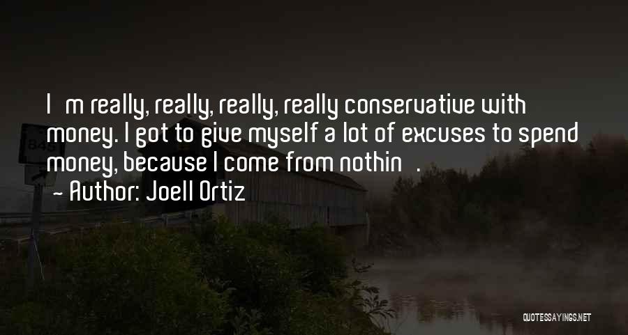 Joell Ortiz Quotes: I'm Really, Really, Really, Really Conservative With Money. I Got To Give Myself A Lot Of Excuses To Spend Money,