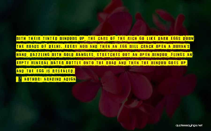 Aravind Adiga Quotes: With Their Tinted Windows Up, The Cars Of The Rich Go Like Dark Eggs Down The Roads Of Delhi. Every