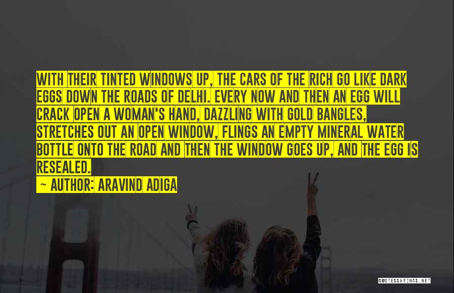 Aravind Adiga Quotes: With Their Tinted Windows Up, The Cars Of The Rich Go Like Dark Eggs Down The Roads Of Delhi. Every