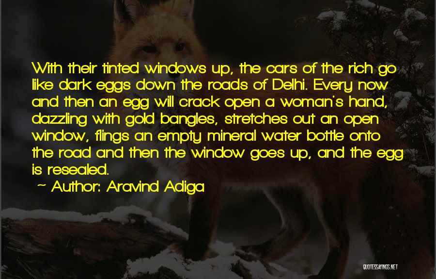 Aravind Adiga Quotes: With Their Tinted Windows Up, The Cars Of The Rich Go Like Dark Eggs Down The Roads Of Delhi. Every