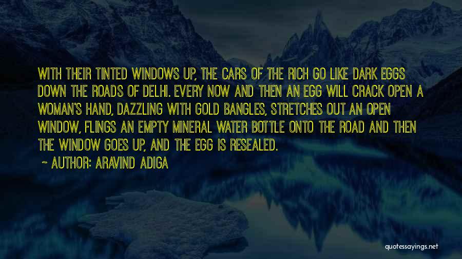 Aravind Adiga Quotes: With Their Tinted Windows Up, The Cars Of The Rich Go Like Dark Eggs Down The Roads Of Delhi. Every