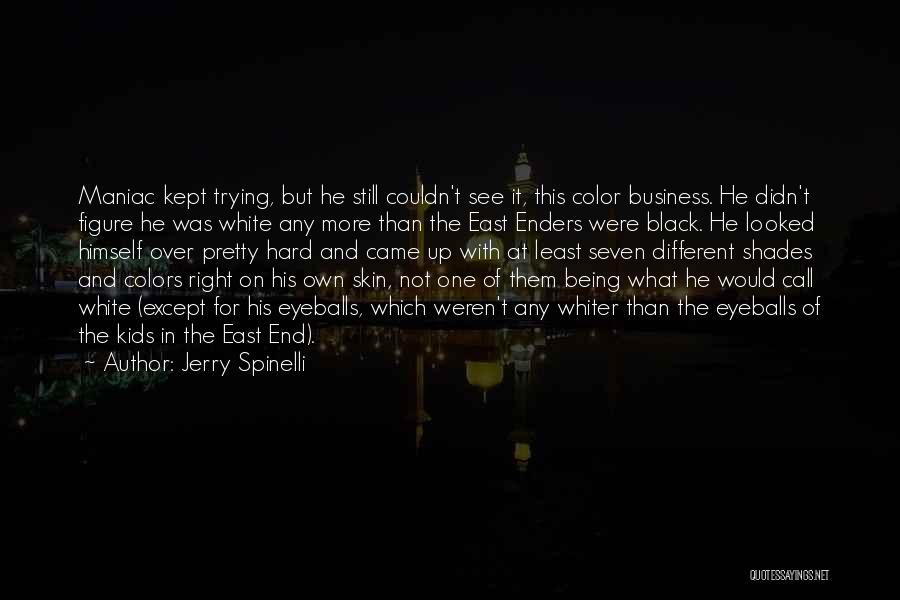 Jerry Spinelli Quotes: Maniac Kept Trying, But He Still Couldn't See It, This Color Business. He Didn't Figure He Was White Any More