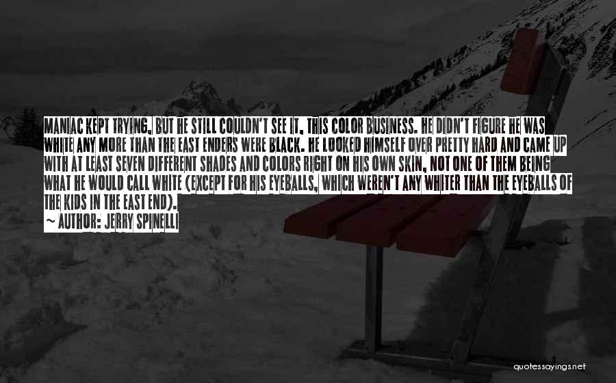 Jerry Spinelli Quotes: Maniac Kept Trying, But He Still Couldn't See It, This Color Business. He Didn't Figure He Was White Any More