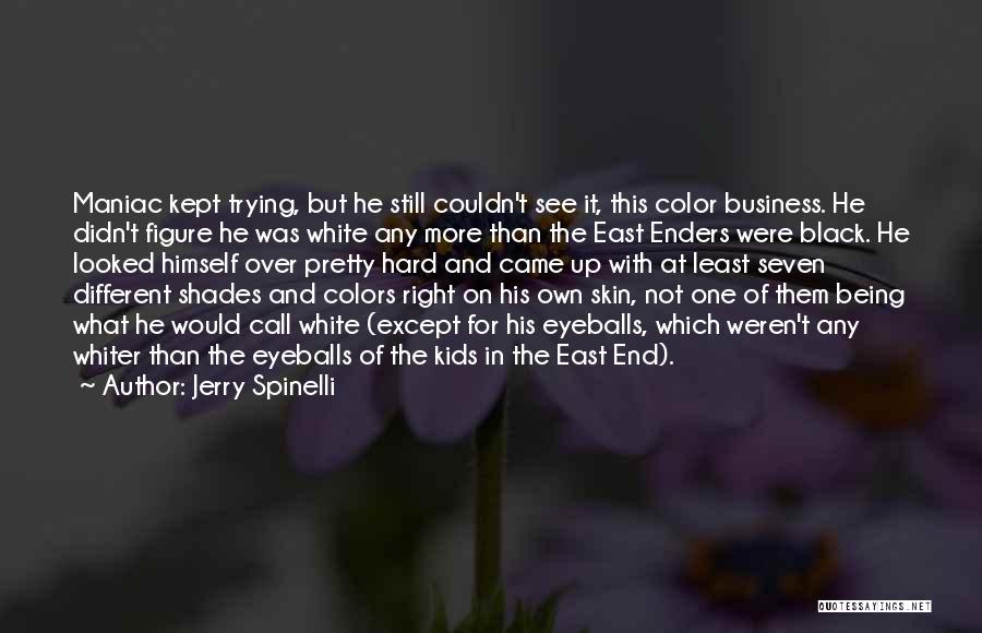 Jerry Spinelli Quotes: Maniac Kept Trying, But He Still Couldn't See It, This Color Business. He Didn't Figure He Was White Any More