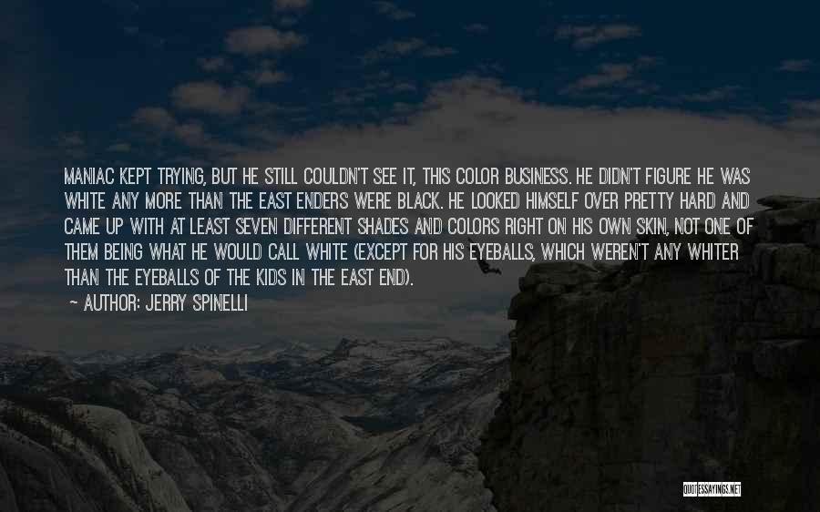 Jerry Spinelli Quotes: Maniac Kept Trying, But He Still Couldn't See It, This Color Business. He Didn't Figure He Was White Any More