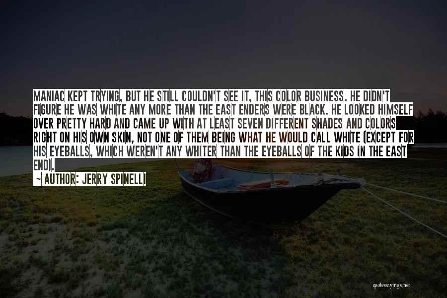 Jerry Spinelli Quotes: Maniac Kept Trying, But He Still Couldn't See It, This Color Business. He Didn't Figure He Was White Any More