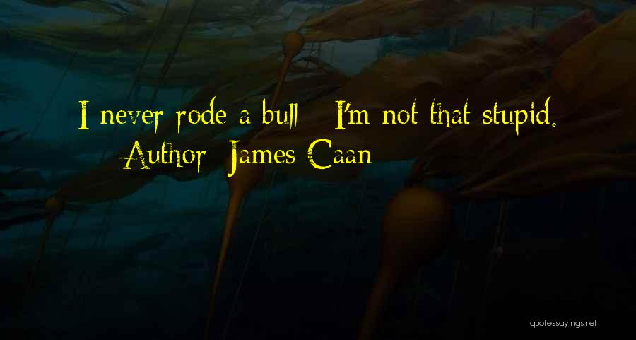 James Caan Quotes: I Never Rode A Bull - I'm Not That Stupid.