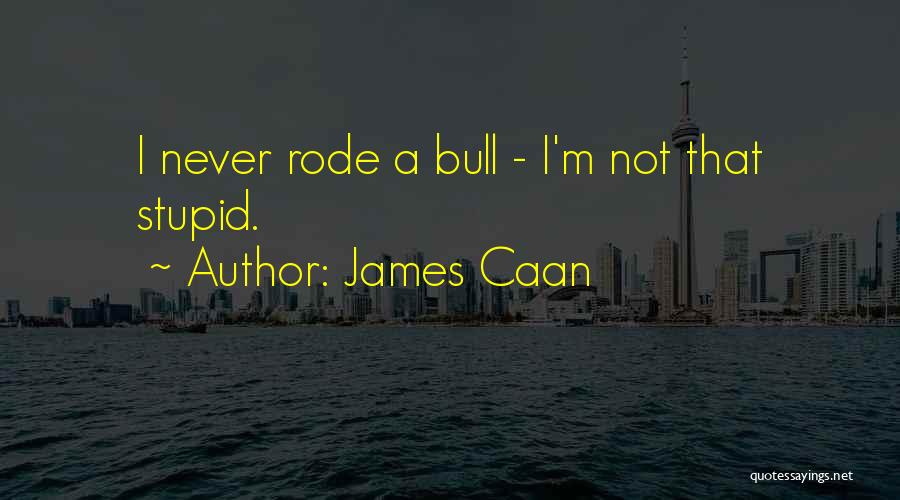 James Caan Quotes: I Never Rode A Bull - I'm Not That Stupid.