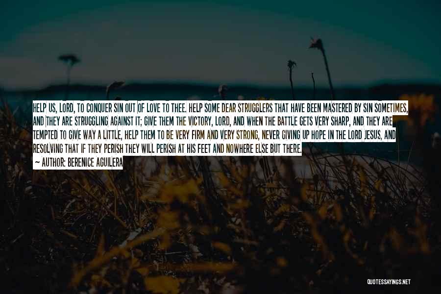 Berenice Aguilera Quotes: Help Us, Lord, To Conquer Sin Out Of Love To Thee. Help Some Dear Strugglers That Have Been Mastered By