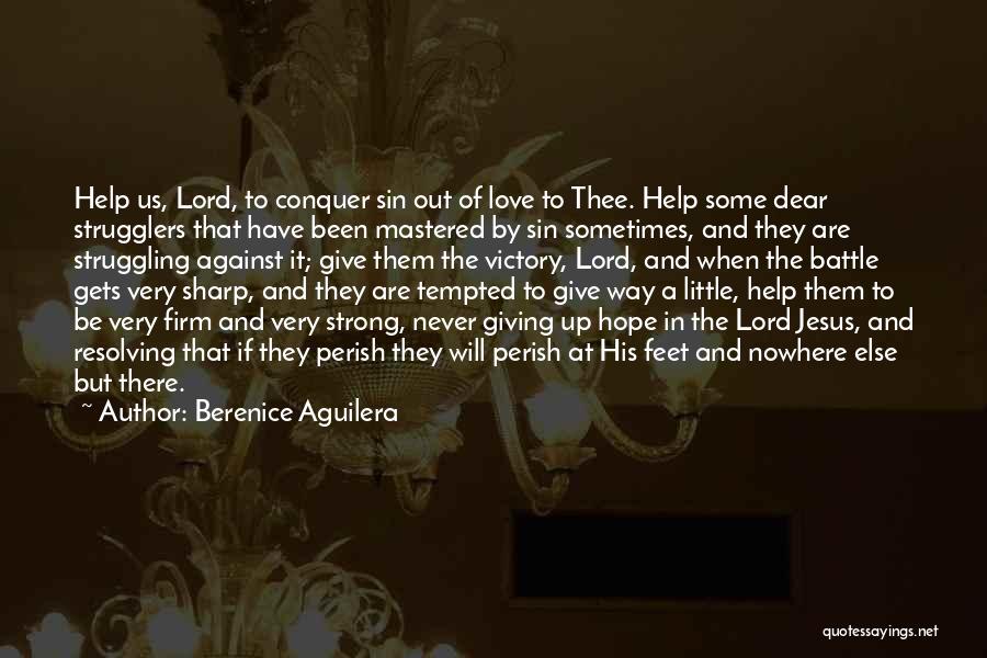 Berenice Aguilera Quotes: Help Us, Lord, To Conquer Sin Out Of Love To Thee. Help Some Dear Strugglers That Have Been Mastered By