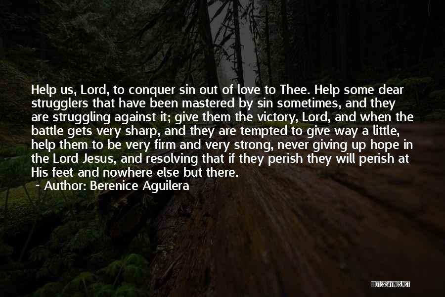 Berenice Aguilera Quotes: Help Us, Lord, To Conquer Sin Out Of Love To Thee. Help Some Dear Strugglers That Have Been Mastered By