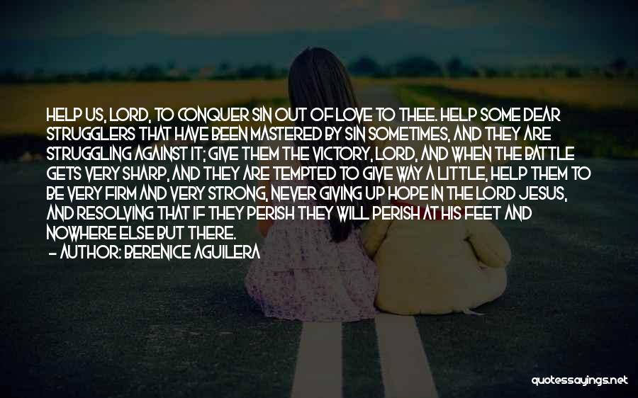 Berenice Aguilera Quotes: Help Us, Lord, To Conquer Sin Out Of Love To Thee. Help Some Dear Strugglers That Have Been Mastered By