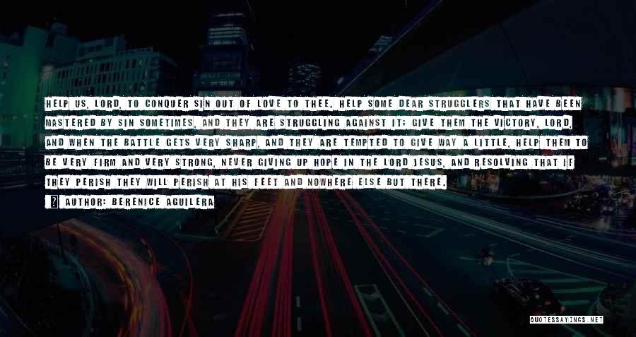 Berenice Aguilera Quotes: Help Us, Lord, To Conquer Sin Out Of Love To Thee. Help Some Dear Strugglers That Have Been Mastered By