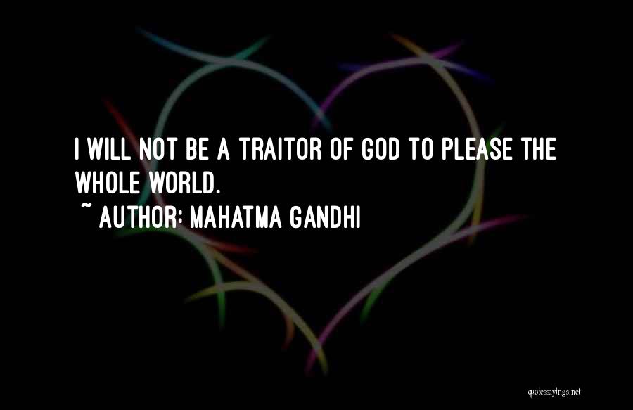 Mahatma Gandhi Quotes: I Will Not Be A Traitor Of God To Please The Whole World.