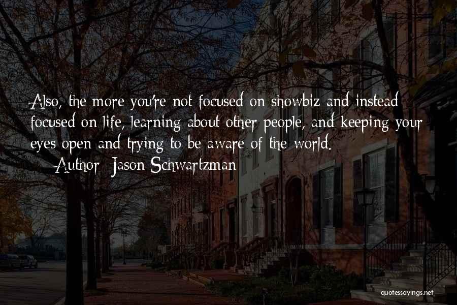 Jason Schwartzman Quotes: Also, The More You're Not Focused On Showbiz And Instead Focused On Life, Learning About Other People, And Keeping Your