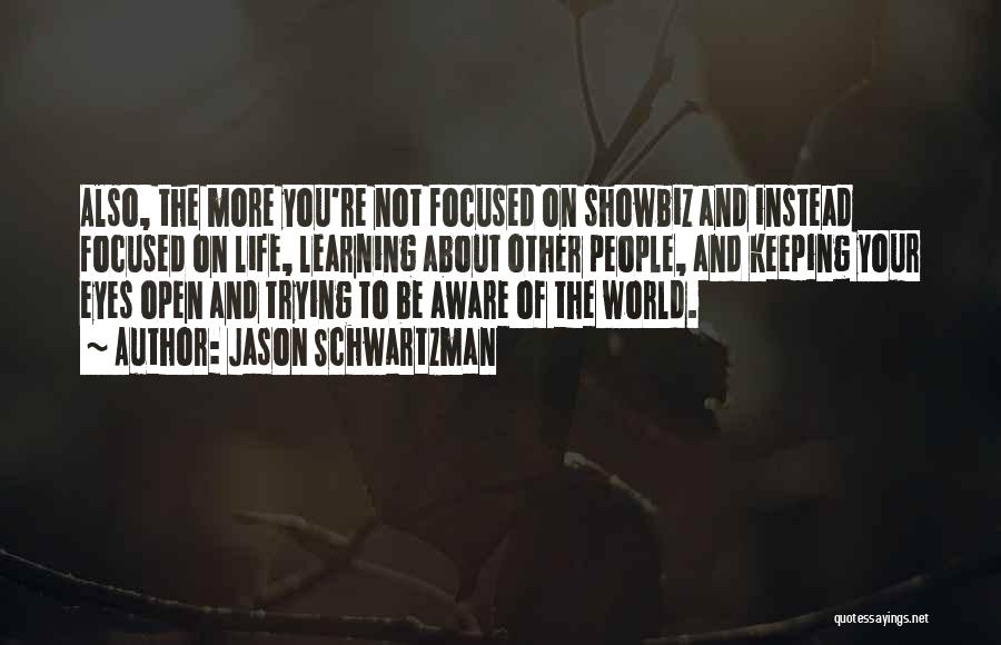 Jason Schwartzman Quotes: Also, The More You're Not Focused On Showbiz And Instead Focused On Life, Learning About Other People, And Keeping Your