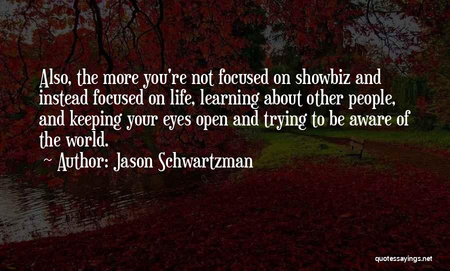 Jason Schwartzman Quotes: Also, The More You're Not Focused On Showbiz And Instead Focused On Life, Learning About Other People, And Keeping Your