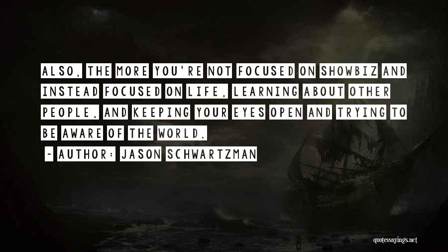 Jason Schwartzman Quotes: Also, The More You're Not Focused On Showbiz And Instead Focused On Life, Learning About Other People, And Keeping Your