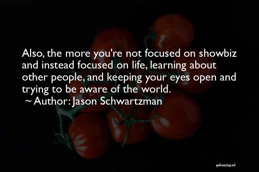 Jason Schwartzman Quotes: Also, The More You're Not Focused On Showbiz And Instead Focused On Life, Learning About Other People, And Keeping Your