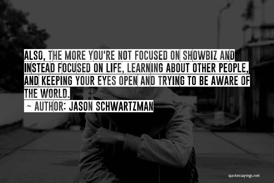 Jason Schwartzman Quotes: Also, The More You're Not Focused On Showbiz And Instead Focused On Life, Learning About Other People, And Keeping Your