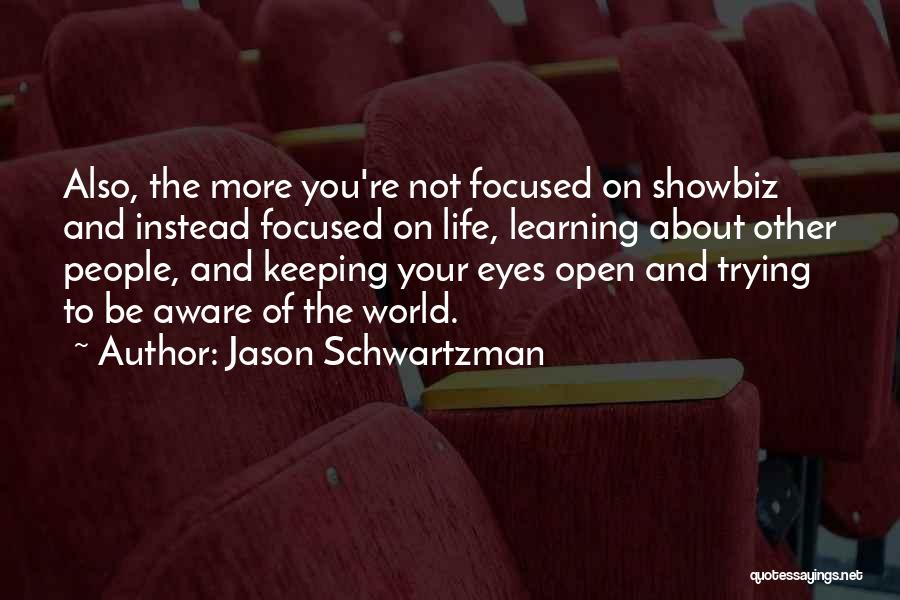 Jason Schwartzman Quotes: Also, The More You're Not Focused On Showbiz And Instead Focused On Life, Learning About Other People, And Keeping Your