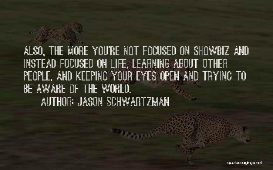 Jason Schwartzman Quotes: Also, The More You're Not Focused On Showbiz And Instead Focused On Life, Learning About Other People, And Keeping Your