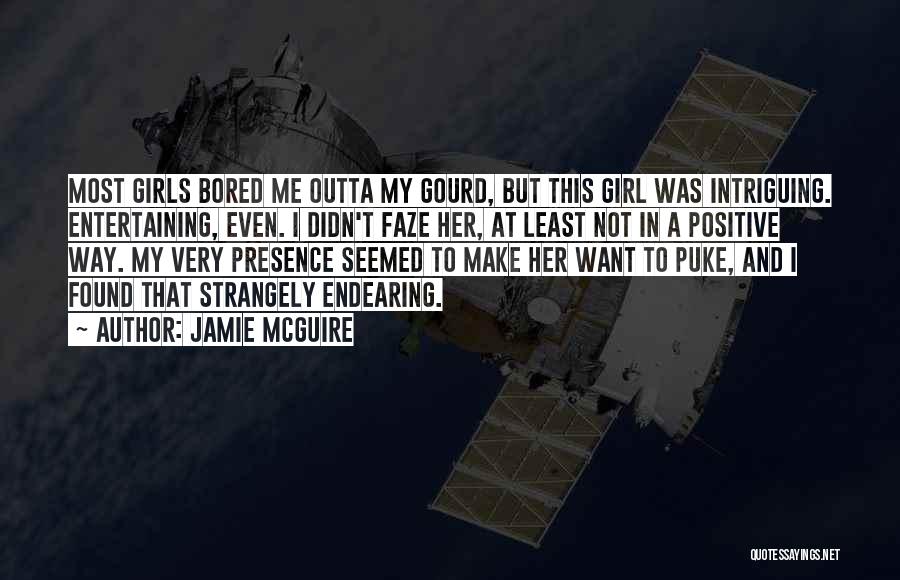 Jamie McGuire Quotes: Most Girls Bored Me Outta My Gourd, But This Girl Was Intriguing. Entertaining, Even. I Didn't Faze Her, At Least