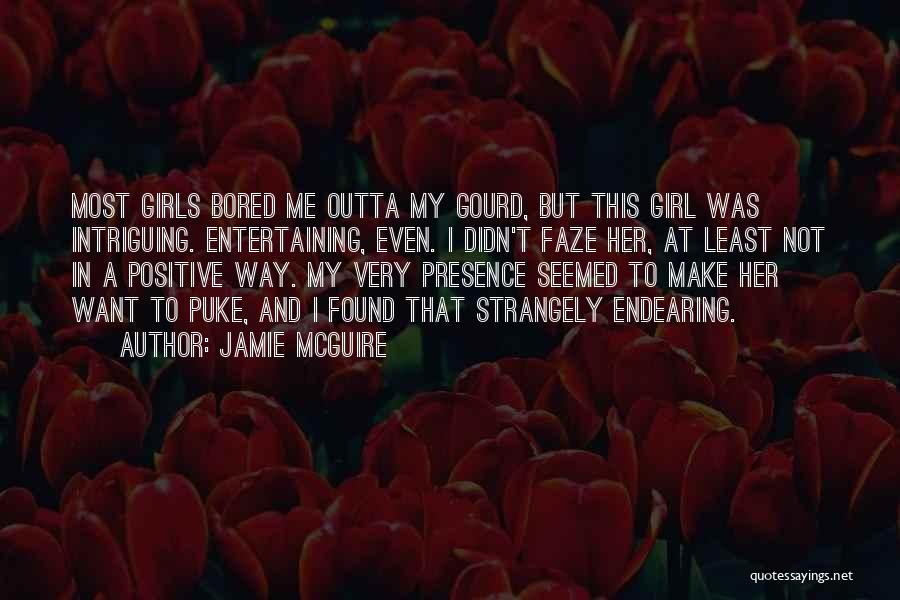 Jamie McGuire Quotes: Most Girls Bored Me Outta My Gourd, But This Girl Was Intriguing. Entertaining, Even. I Didn't Faze Her, At Least