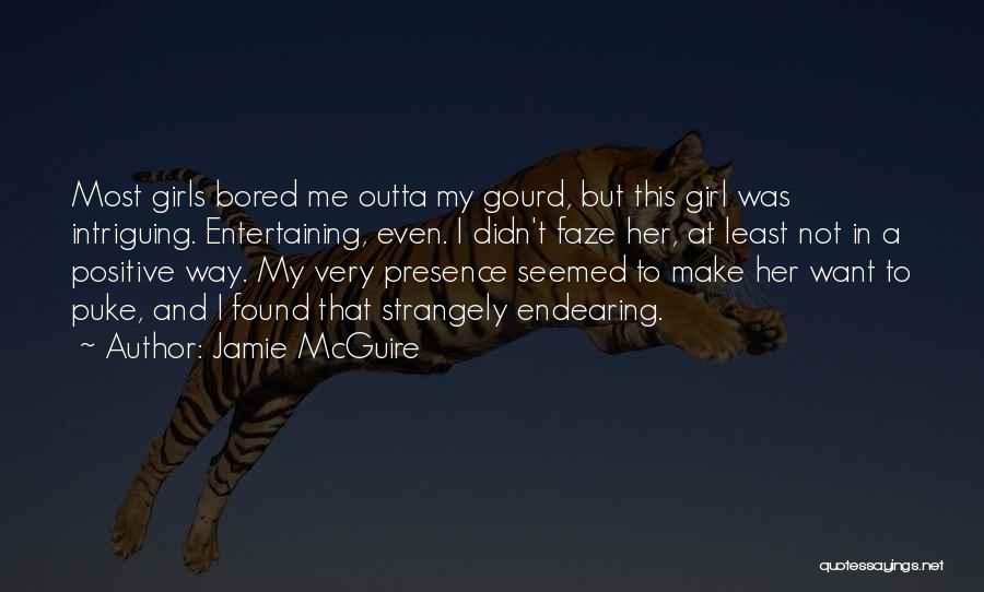 Jamie McGuire Quotes: Most Girls Bored Me Outta My Gourd, But This Girl Was Intriguing. Entertaining, Even. I Didn't Faze Her, At Least