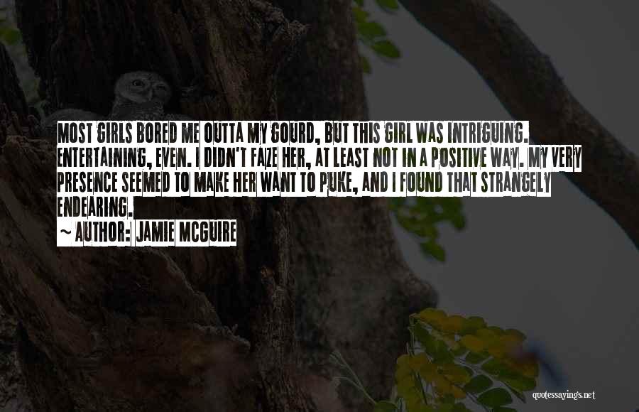 Jamie McGuire Quotes: Most Girls Bored Me Outta My Gourd, But This Girl Was Intriguing. Entertaining, Even. I Didn't Faze Her, At Least