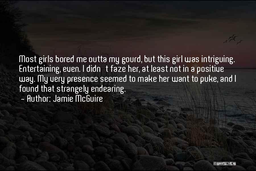 Jamie McGuire Quotes: Most Girls Bored Me Outta My Gourd, But This Girl Was Intriguing. Entertaining, Even. I Didn't Faze Her, At Least