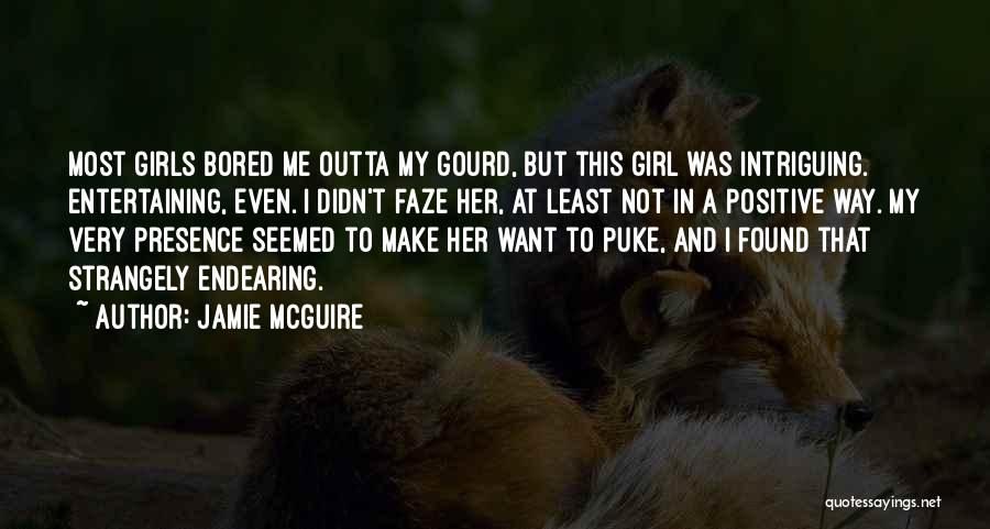 Jamie McGuire Quotes: Most Girls Bored Me Outta My Gourd, But This Girl Was Intriguing. Entertaining, Even. I Didn't Faze Her, At Least