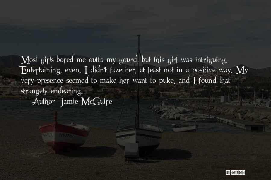 Jamie McGuire Quotes: Most Girls Bored Me Outta My Gourd, But This Girl Was Intriguing. Entertaining, Even. I Didn't Faze Her, At Least