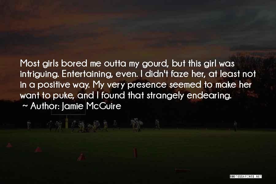 Jamie McGuire Quotes: Most Girls Bored Me Outta My Gourd, But This Girl Was Intriguing. Entertaining, Even. I Didn't Faze Her, At Least