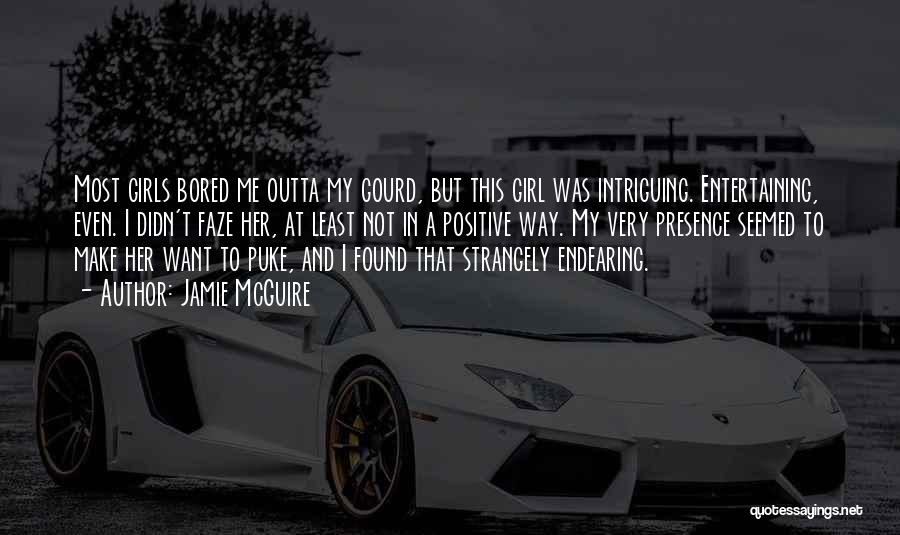Jamie McGuire Quotes: Most Girls Bored Me Outta My Gourd, But This Girl Was Intriguing. Entertaining, Even. I Didn't Faze Her, At Least