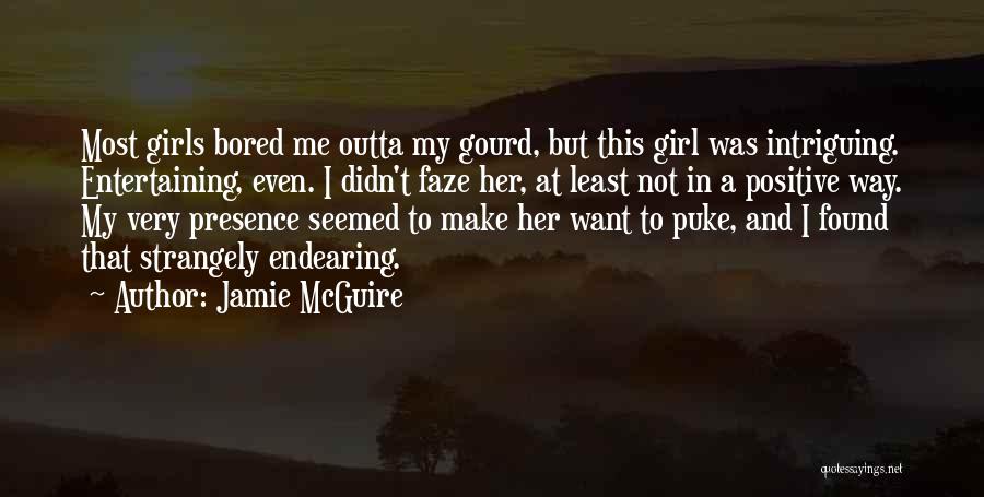Jamie McGuire Quotes: Most Girls Bored Me Outta My Gourd, But This Girl Was Intriguing. Entertaining, Even. I Didn't Faze Her, At Least